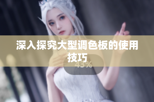 深入探究大型调色板的使用技巧