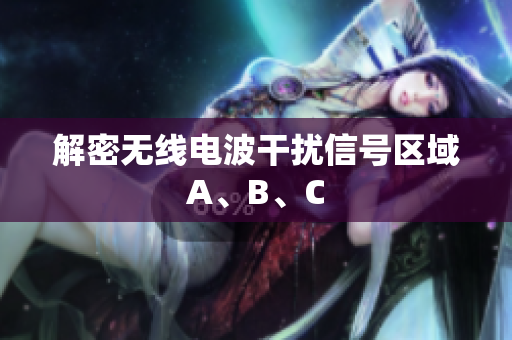 解密无线电波干扰信号区域A、B、C