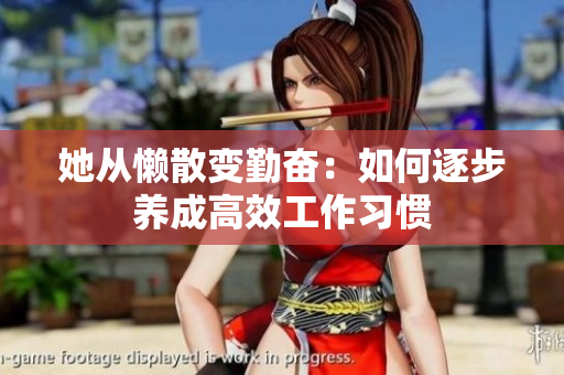 她从懒散变勤奋：如何逐步养成高效工作习惯