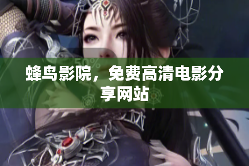 蜂鸟影院，免费高清电影分享网站