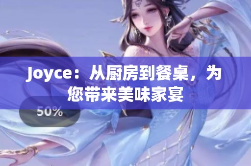 Joyce：从厨房到餐桌，为您带来美味家宴