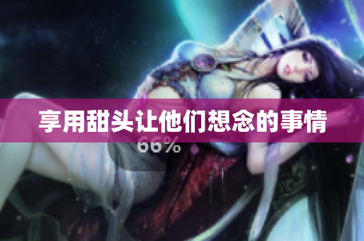 享用甜头让他们想念的事情