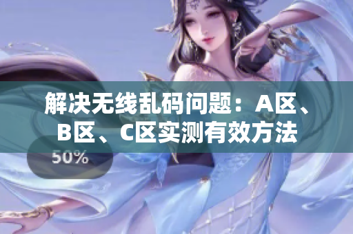 解决无线乱码问题：A区、B区、C区实测有效方法