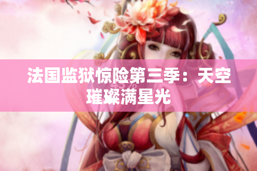 法国监狱惊险第三季：天空璀璨满星光