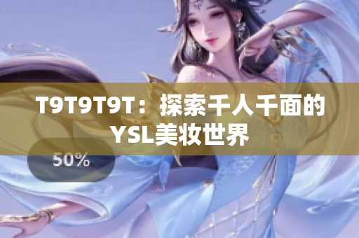T9T9T9T：探索千人千面的YSL美妆世界