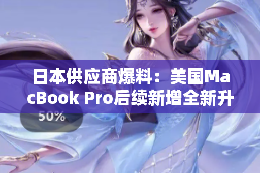 日本供应商爆料：美国MacBook Pro后续新增全新升级