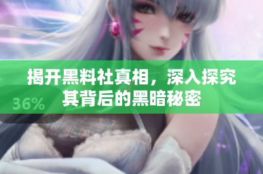 揭开黑料社真相，深入探究其背后的黑暗秘密