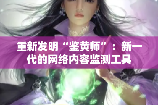 重新发明“鉴黄师”：新一代的网络内容监测工具