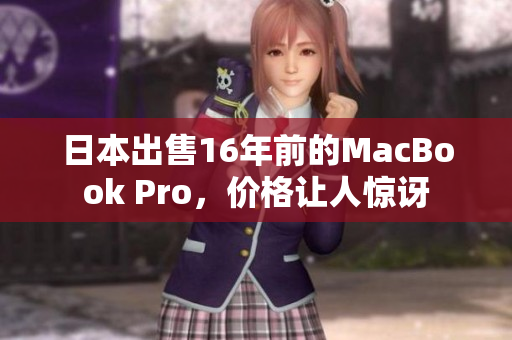 日本出售16年前的MacBook Pro，价格让人惊讶