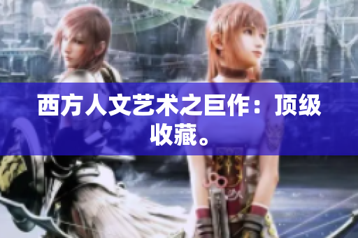 西方人文艺术之巨作：顶级收藏。