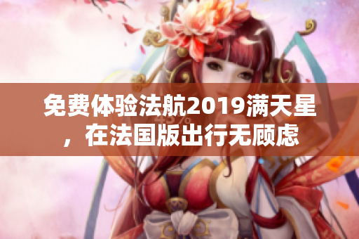 免费体验法航2019满天星，在法国版出行无顾虑