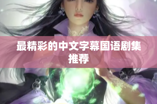 最精彩的中文字幕国语剧集推荐