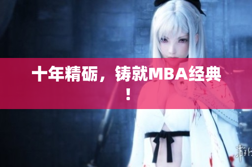 十年精砺，铸就MBA经典！