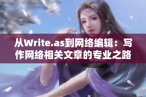 从Write.as到网络编辑：写作网络相关文章的专业之路