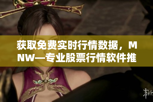 获取免费实时行情数据，MNW—专业股票行情软件推荐