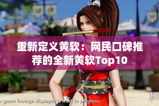 重新定义黄软：网民口碑推荐的全新黄软Top10