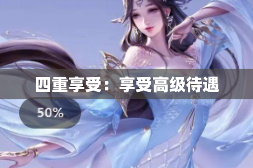 四重享受：享受高级待遇