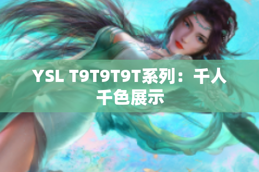 YSL T9T9T9T系列：千人千色展示