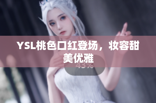 YSL桃色口红登场，妆容甜美优雅