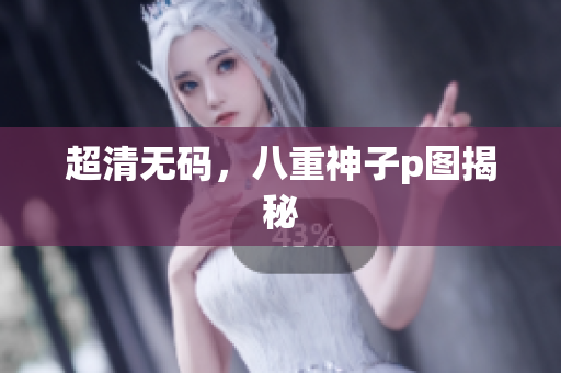 超清无码，八重神子p图揭秘
