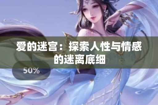 爱的迷宫：探索人性与情感的迷离底细
