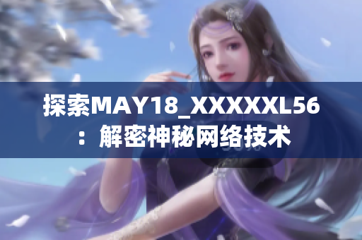 探索MAY18_XXXXXL56：解密神秘网络技术