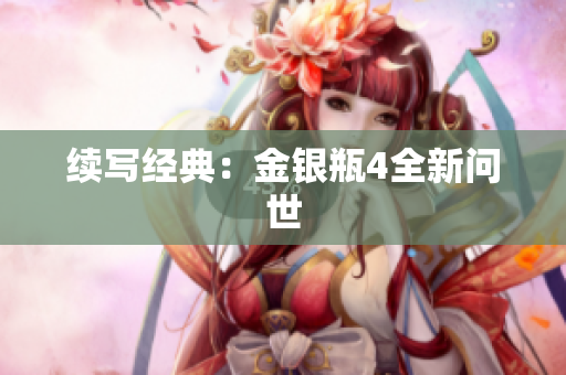 续写经典：金银瓶4全新问世