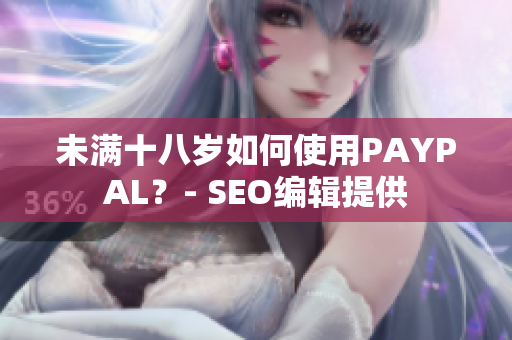 未满十八岁如何使用PAYPAL？- SEO编辑提供