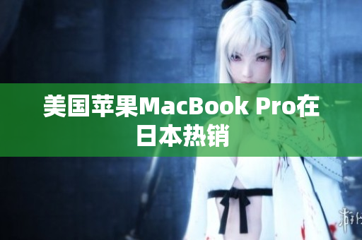 美国苹果MacBook Pro在日本热销