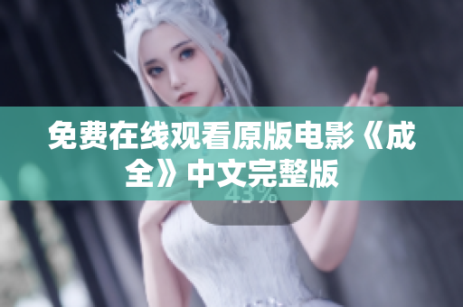免费在线观看原版电影《成全》中文完整版