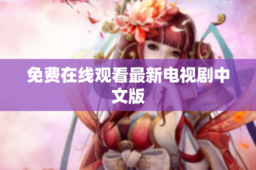 免费在线观看最新电视剧中文版