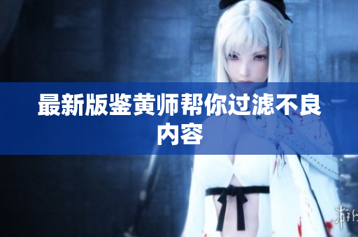 最新版鉴黄师帮你过滤不良内容