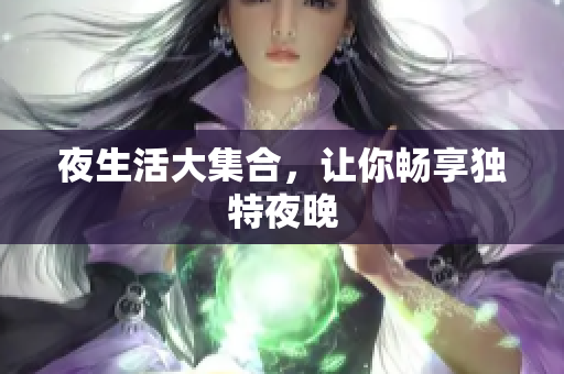 夜生活大集合，让你畅享独特夜晚