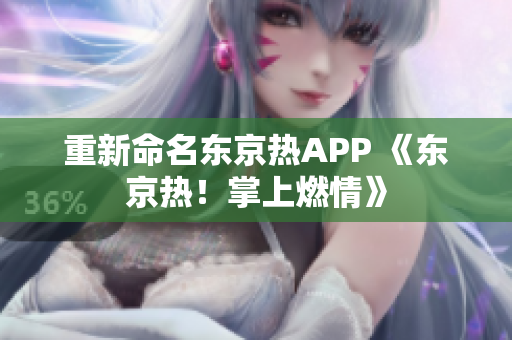重新命名东京热APP 《东京热！掌上燃情》