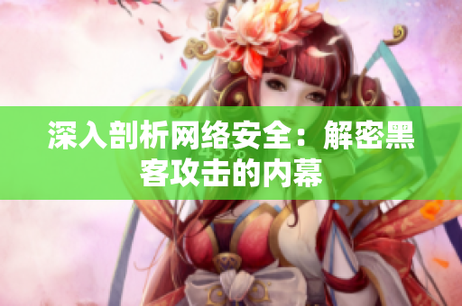 深入剖析网络安全：解密黑客攻击的内幕