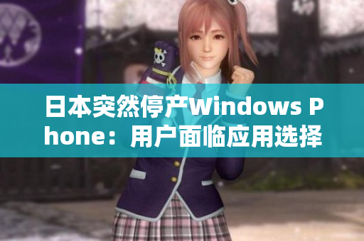 日本突然停产Windows Phone：用户面临应用选择困难