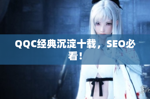 QQC经典沉淀十载，SEO必看！