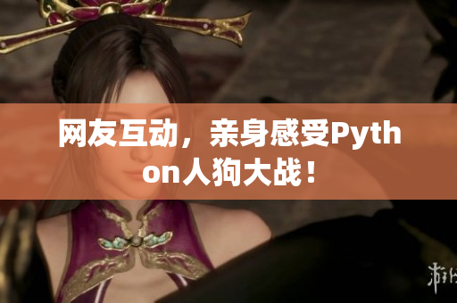 网友互动，亲身感受Python人狗大战！