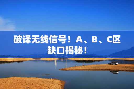 破译无线信号！A、B、C区缺口揭秘！