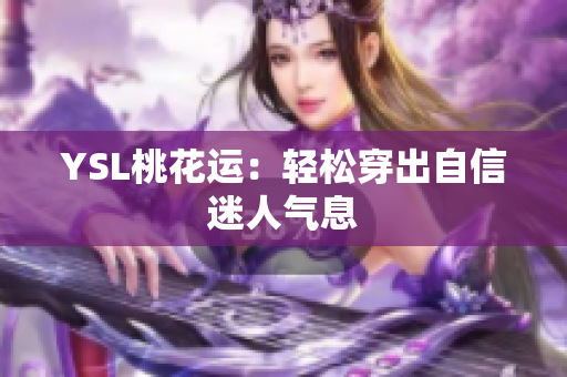 YSL桃花运：轻松穿出自信迷人气息
