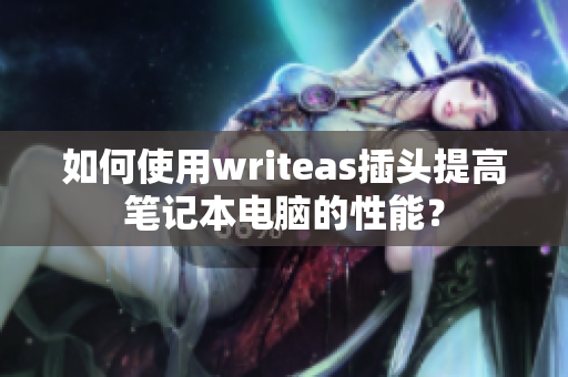 如何使用writeas插头提高笔记本电脑的性能？