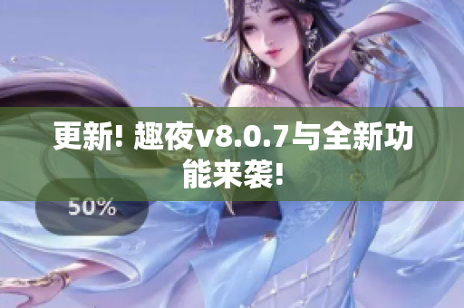 更新! 趣夜v8.0.7与全新功能来袭!