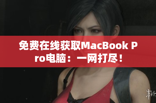 免费在线获取MacBook Pro电脑：一网打尽！