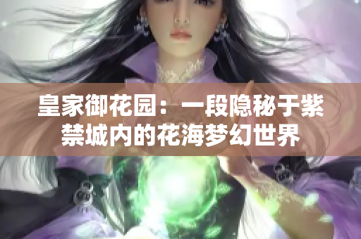 皇家御花园：一段隐秘于紫禁城内的花海梦幻世界