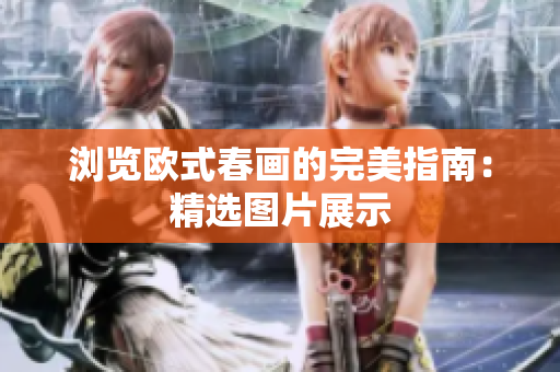 浏览欧式春画的完美指南：精选图片展示