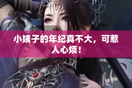 小姨子的年纪真不大，可惹人心烦！