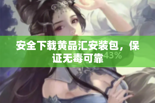 安全下载黄品汇安装包，保证无毒可靠