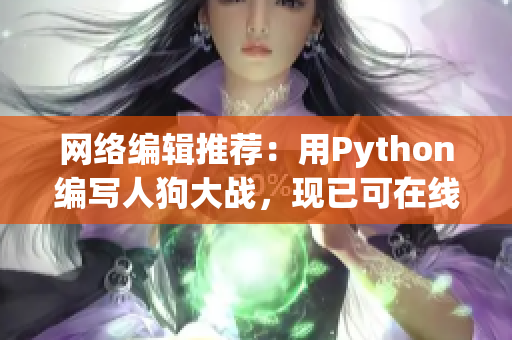 网络编辑推荐：用Python编写人狗大战，现已可在线观看！