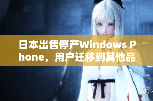 日本出售停产Windows Phone，用户迁移到其他品牌
