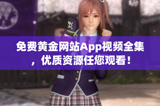 免费黄金网站App视频全集，优质资源任您观看！